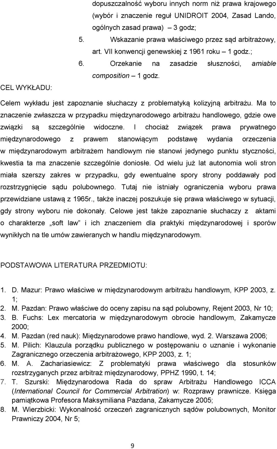 Celem wykładu jest zapoznanie słuchaczy z problematyką kolizyjną arbitrażu. Ma to znaczenie zwłaszcza w przypadku międzynarodowego arbitrażu handlowego, gdzie owe związki są szczególnie widoczne.