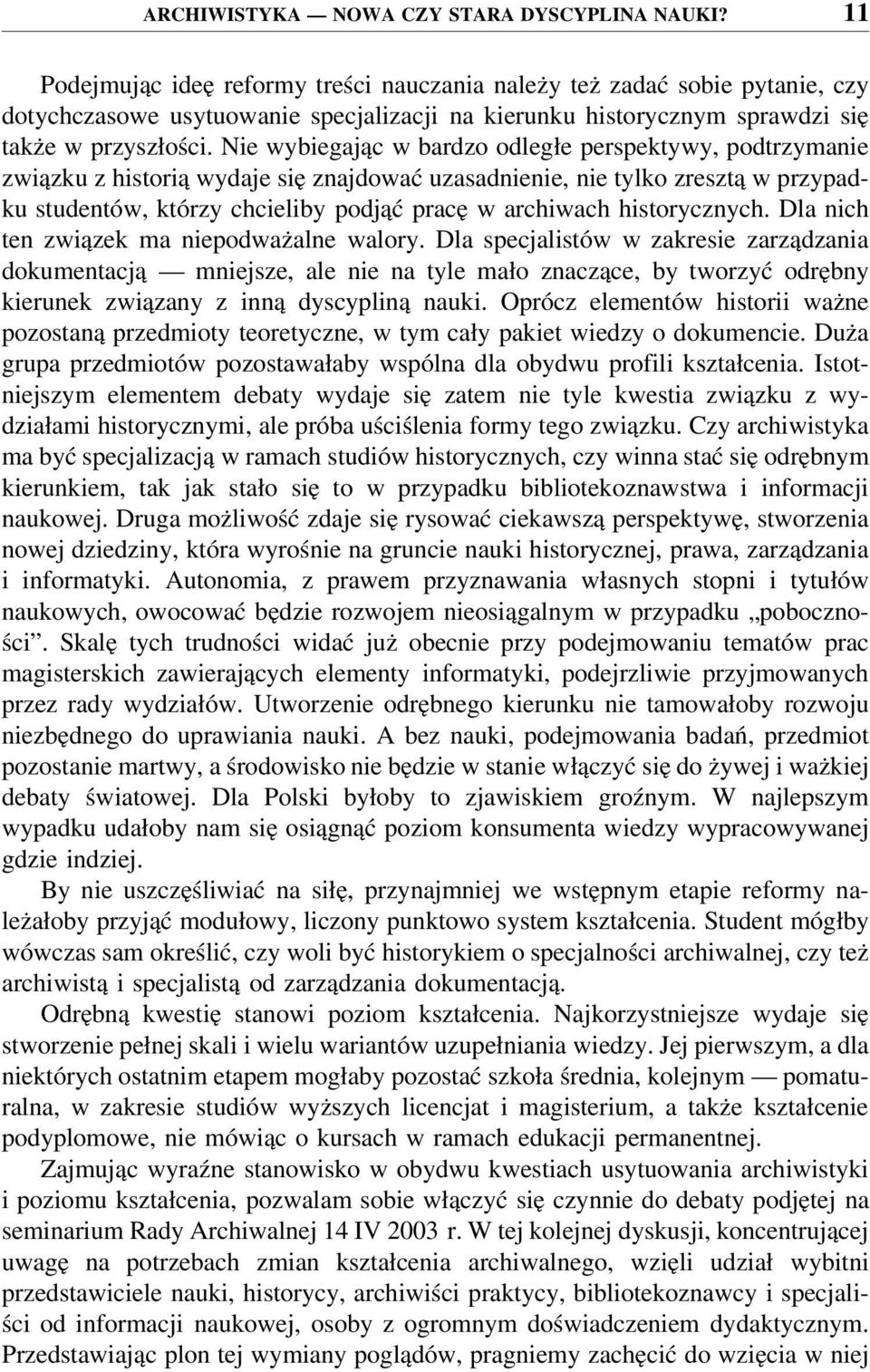 Nie wybiegając w bardzo odległe perspektywy, podtrzymanie związku z historią wydaje się znajdować uzasadnienie, nie tylko zresztą w przypadku studentów, którzy chcieliby podjąć pracę w archiwach