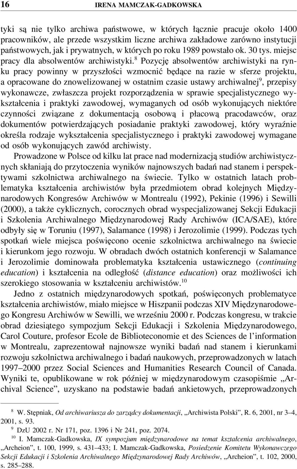 8 Pozycję absolwentów archiwistyki na rynku pracy powinny w przyszłości wzmocnić będące na razie w sferze projektu, a opracowane do znowelizowanej w ostatnim czasie ustawy archiwalnej 9, przepisy