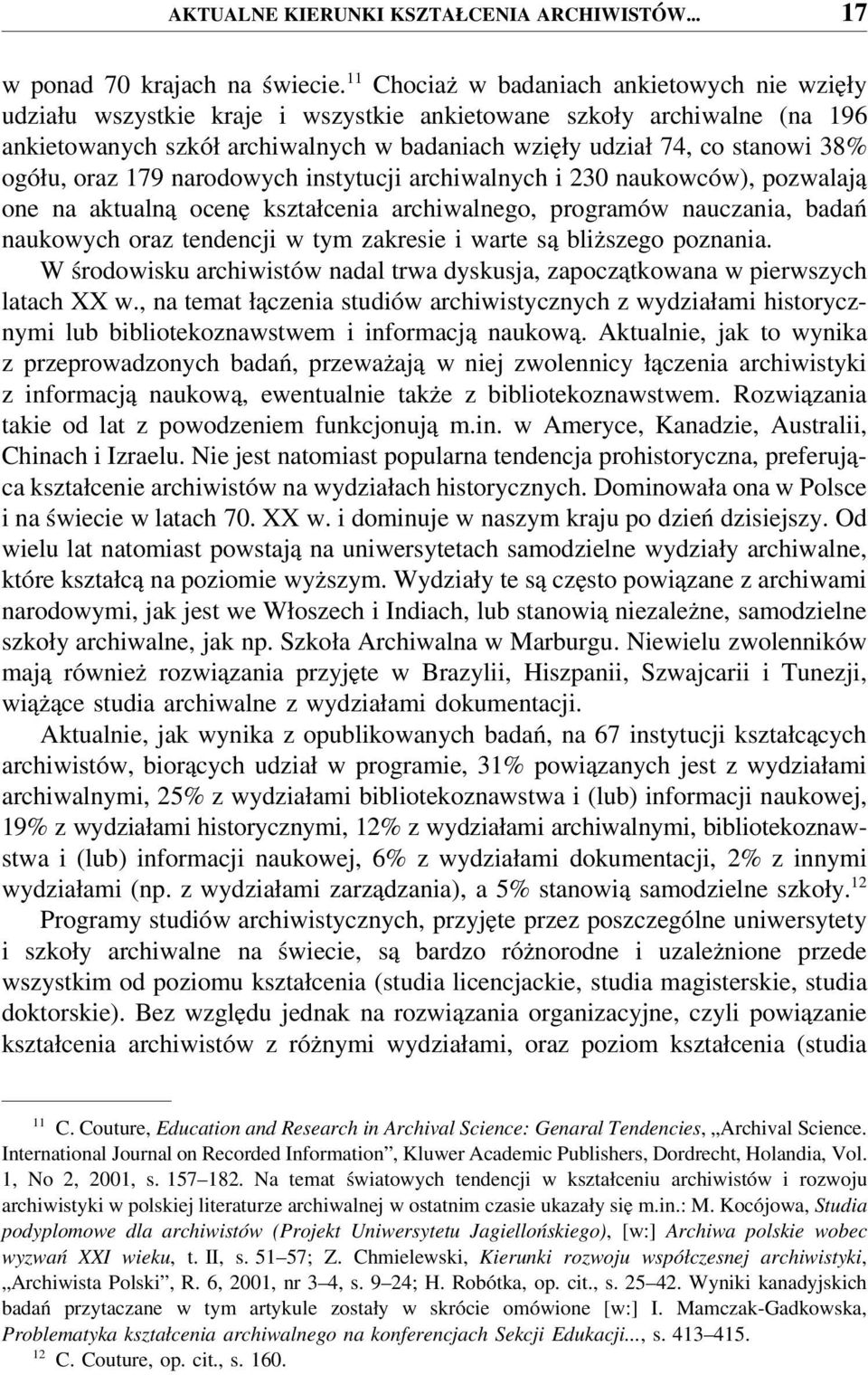 ogółu, oraz 179 narodowych instytucji archiwalnych i 230 naukowców), pozwalają one na aktualną ocenę kształcenia archiwalnego, programów nauczania, badań naukowych oraz tendencji w tym zakresie i
