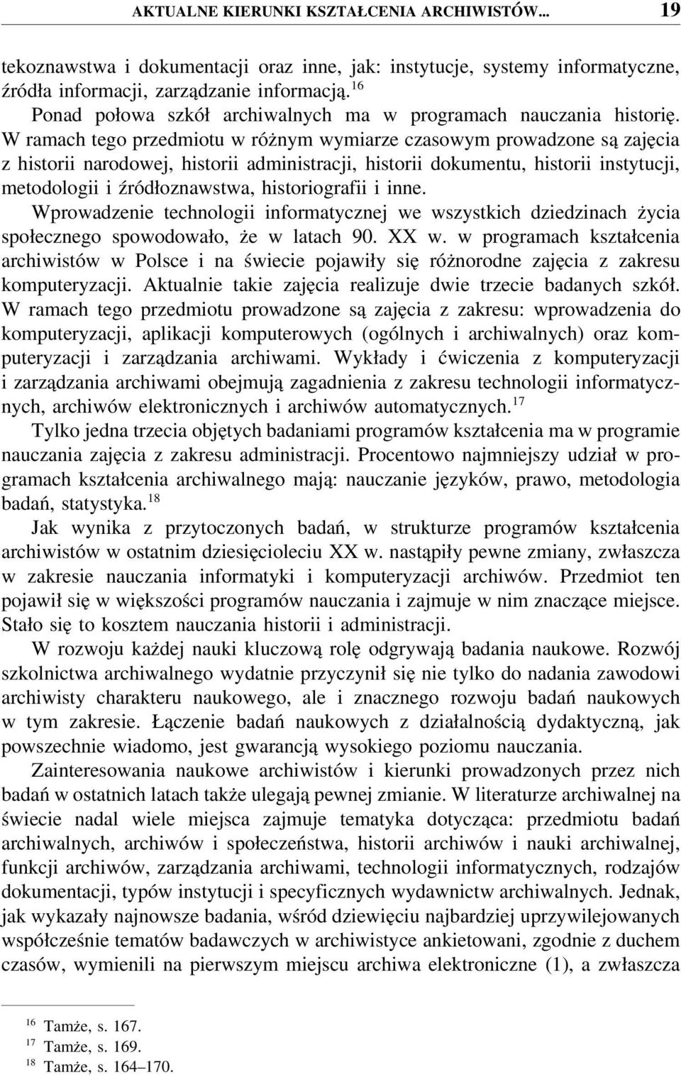 W ramach tego przedmiotu w różnym wymiarze czasowym prowadzone są zajęcia z historii narodowej, historii administracji, historii dokumentu, historii instytucji, metodologii i źródłoznawstwa,