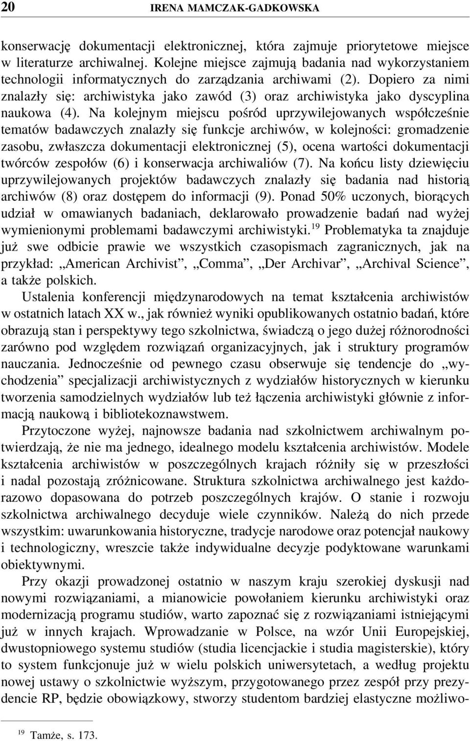 Dopiero za nimi znalazły się: archiwistyka jako zawód (3) oraz archiwistyka jako dyscyplina naukowa (4).