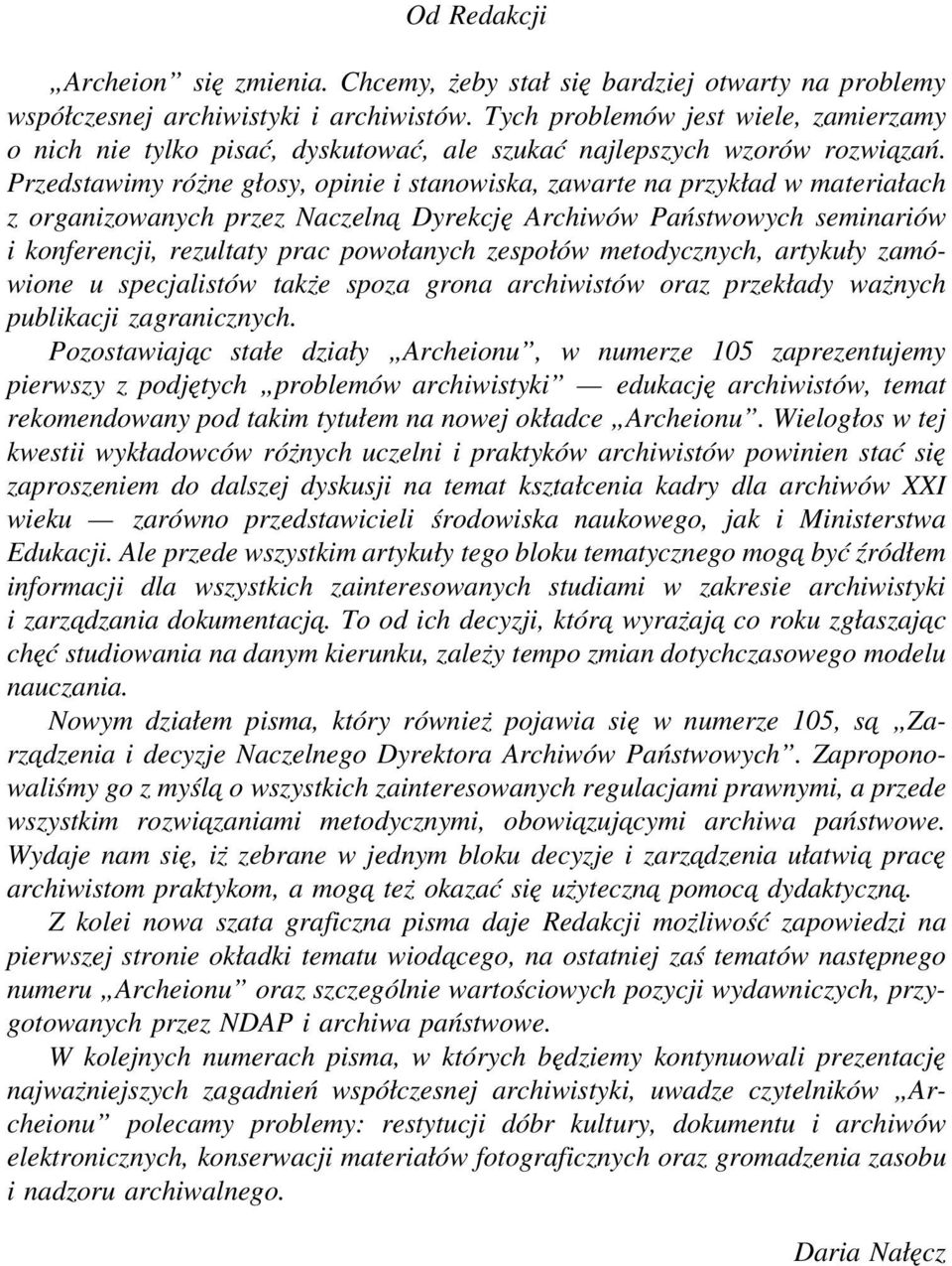 Przedstawimy różne głosy, opinie i stanowiska, zawarte na przykład w materiałach z organizowanych przez Naczelna Dyrekcję Archiwów Państwowych seminariów i konferencji, rezultaty prac powołanych