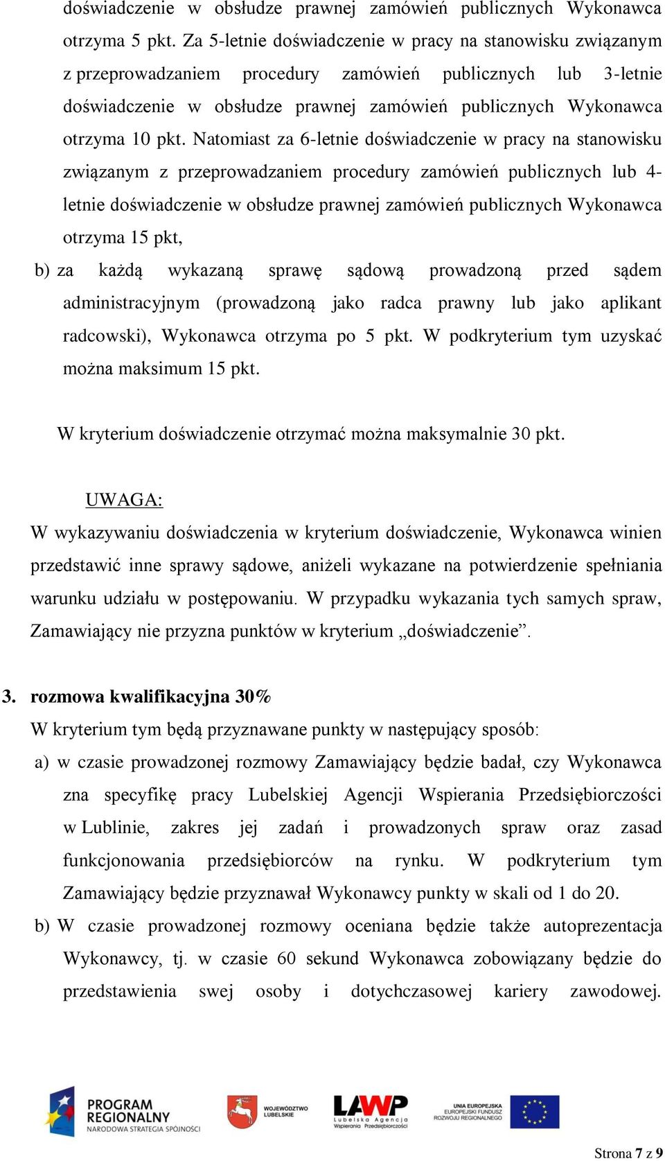 Natomiast za 6-letnie doświadczenie w pracy na stanowisku związanym z przeprowadzaniem procedury zamówień publicznych lub 4- letnie doświadczenie w obsłudze prawnej zamówień publicznych Wykonawca