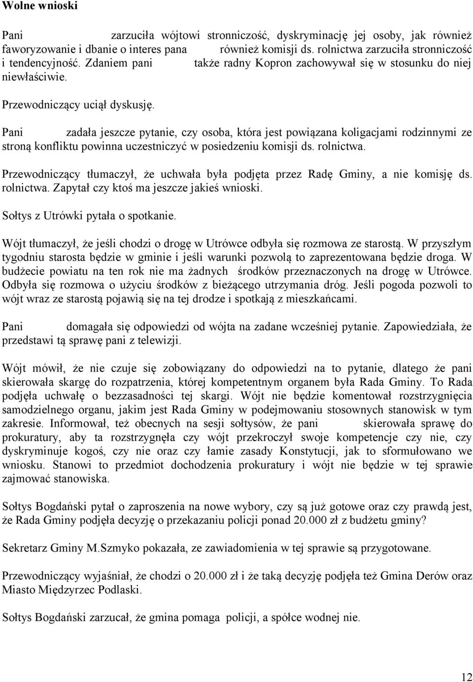 Pani zadała jeszcze pytanie, czy osoba, która jest powiązana koligacjami rodzinnymi ze stroną konfliktu powinna uczestniczyć w posiedzeniu komisji ds. rolnictwa.