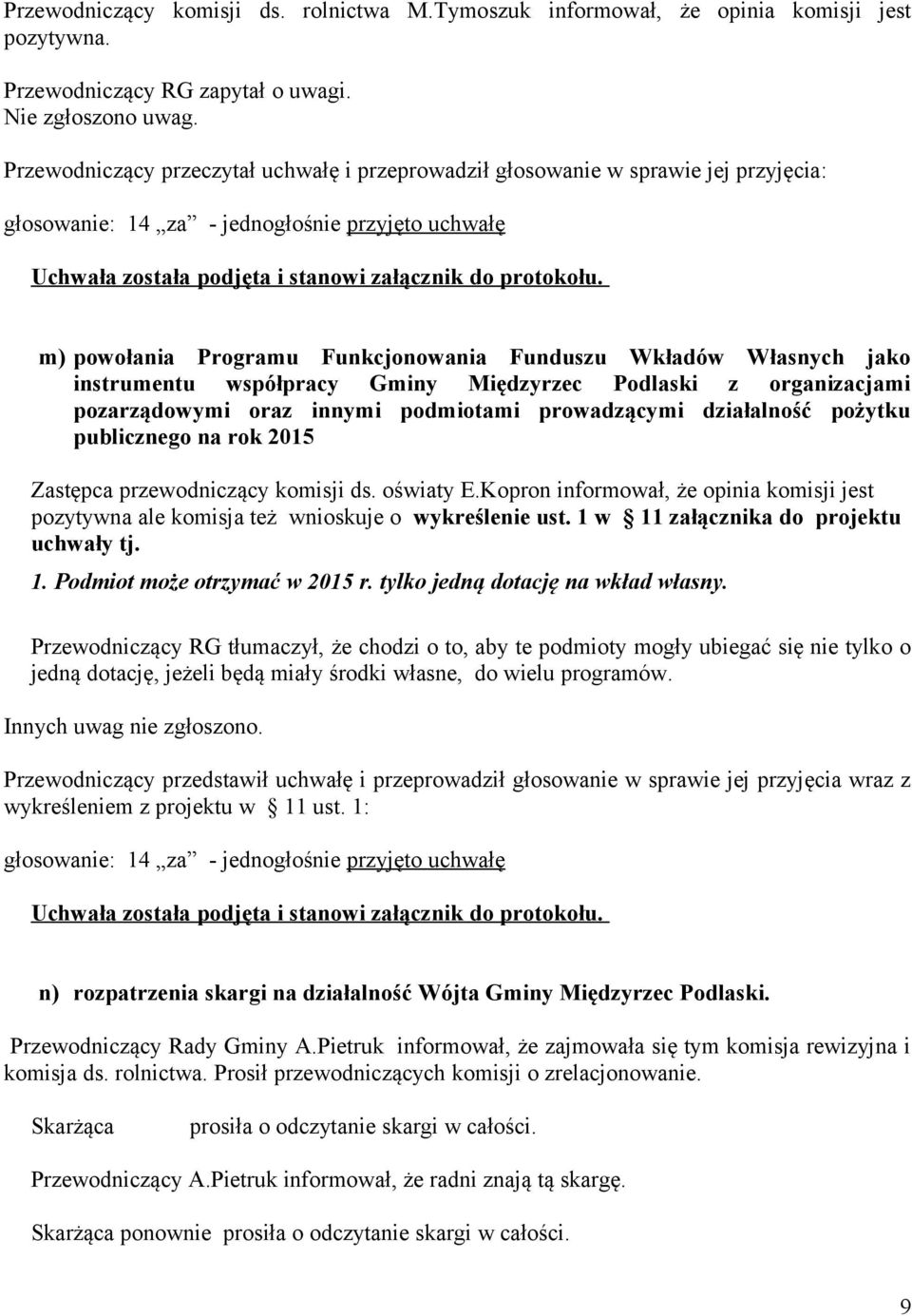 pożytku publicznego na rok 2015 Zastępca przewodniczący komisji ds. oświaty E.Kopron informował, że opinia komisji jest pozytywna ale komisja też wnioskuje o wykreślenie ust.