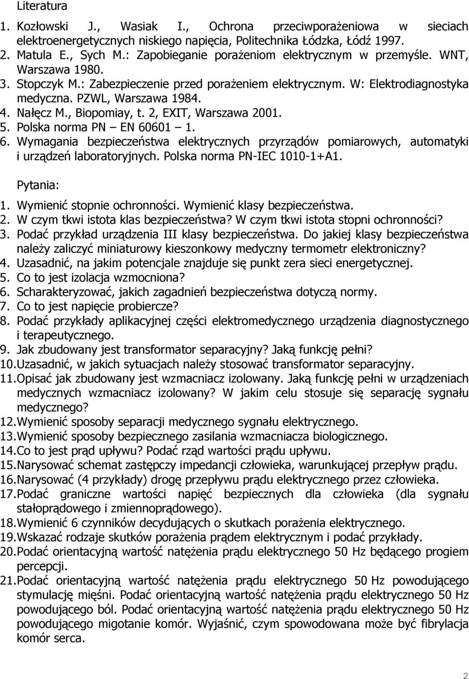 , Biopomiay, t. 2, EXIT, Warszawa 2001. 5. Polska norma PN EN 60601 1. 6. Wymagania bezpieczeństwa elektrycznych przyrządów pomiarowych, automatyki i urządzeń laboratoryjnych.