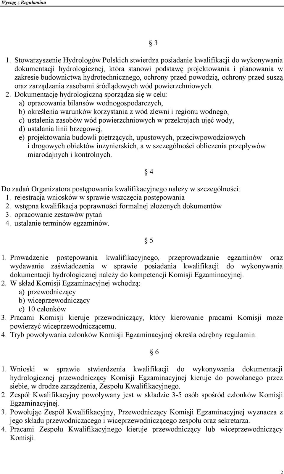 Dokumentację hydrologiczną sporządza się w celu: a) opracowania bilansów wodnogospodarczych, b) określenia warunków korzystania z wód zlewni i regionu wodnego, c) ustalenia zasobów wód