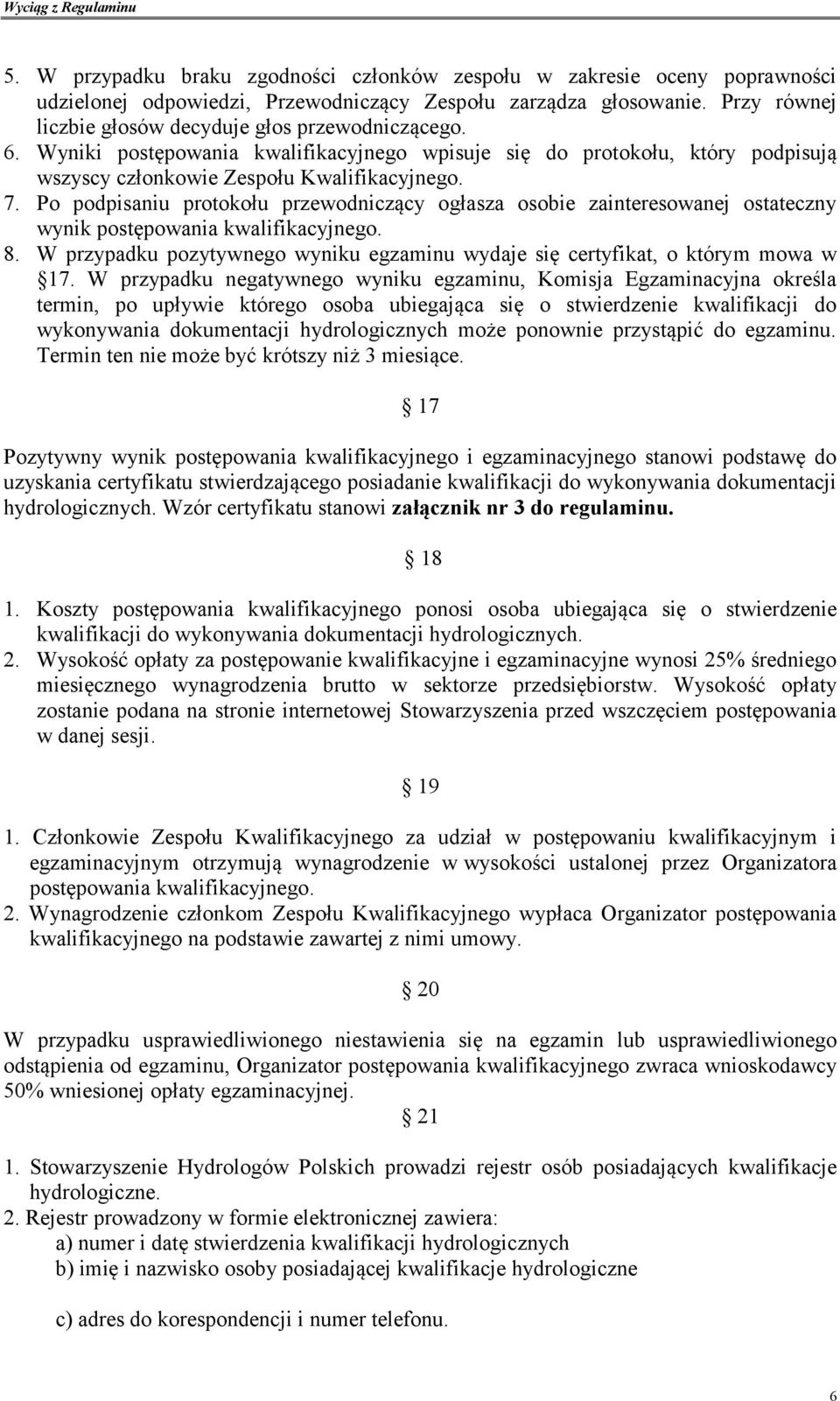 Po podpisaniu protokołu przewodniczący ogłasza osobie zainteresowanej ostateczny wynik postępowania kwalifikacyjnego. 8.