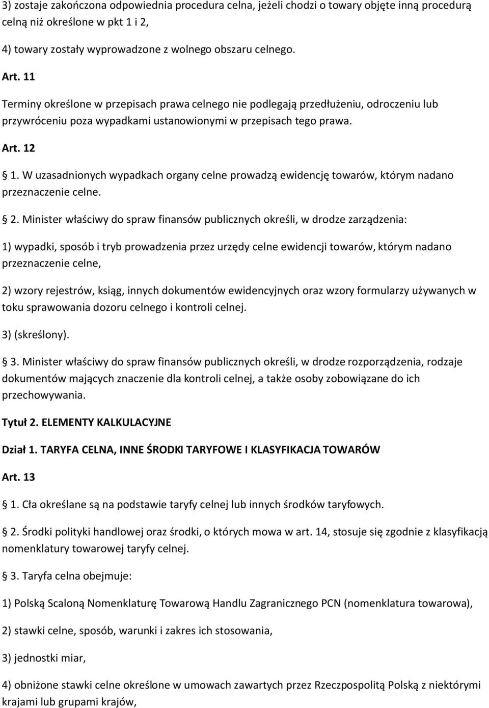 W uzasadnionych wypadkach organy celne prowadzą ewidencję towarów, którym nadano przeznaczenie celne. 2.