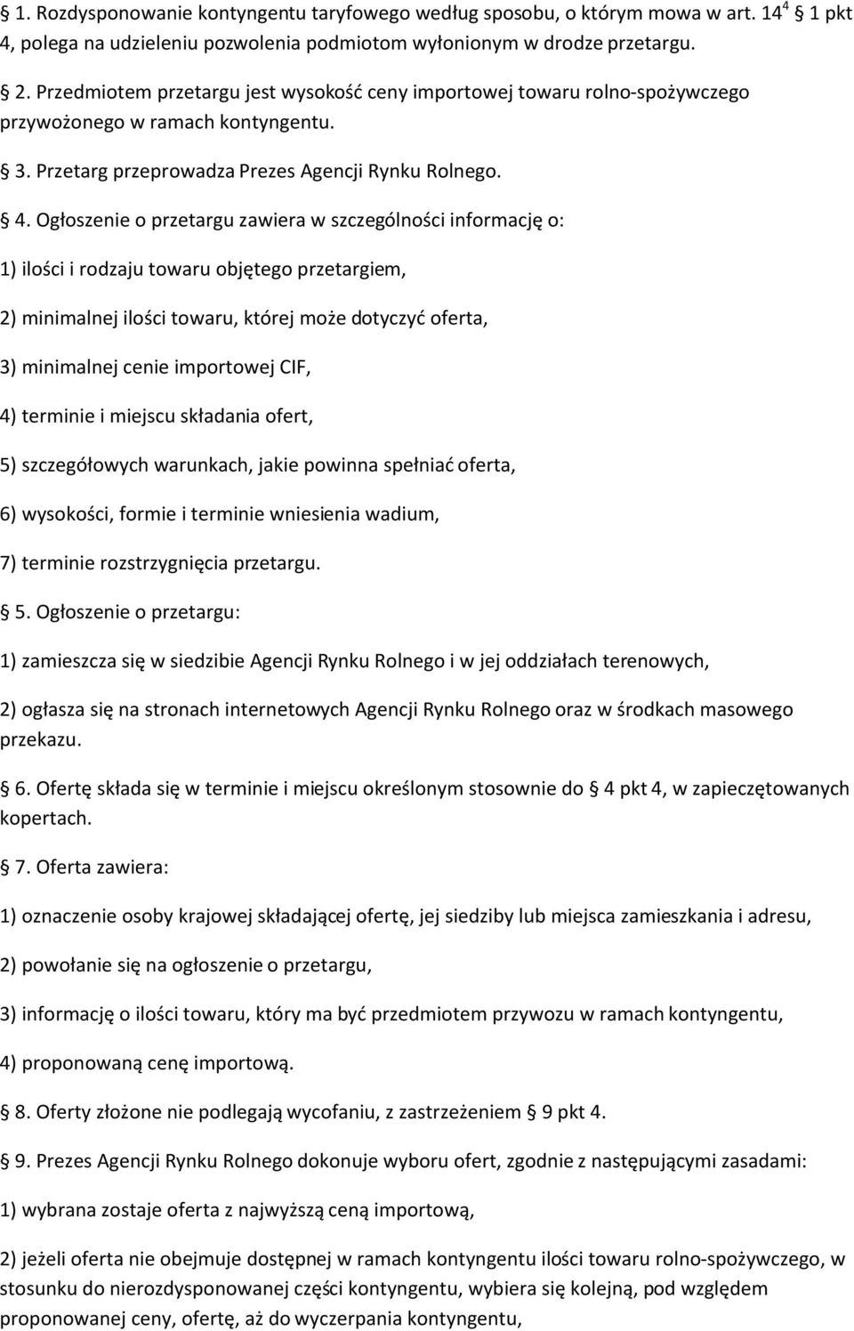 Ogłoszenie o przetargu zawiera w szczególności informację o: 1) ilości i rodzaju towaru objętego przetargiem, 2) minimalnej ilości towaru, której może dotyczyć oferta, 3) minimalnej cenie importowej