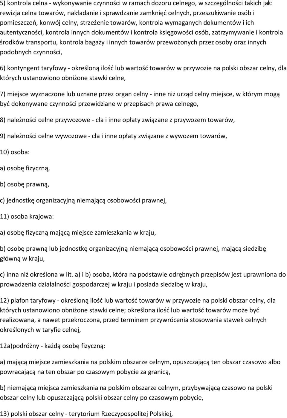 bagaży i innych towarów przewożonych przez osoby oraz innych podobnych czynności, 6) kontyngent taryfowy - określoną ilość lub wartość towarów w przywozie na polski obszar celny, dla których