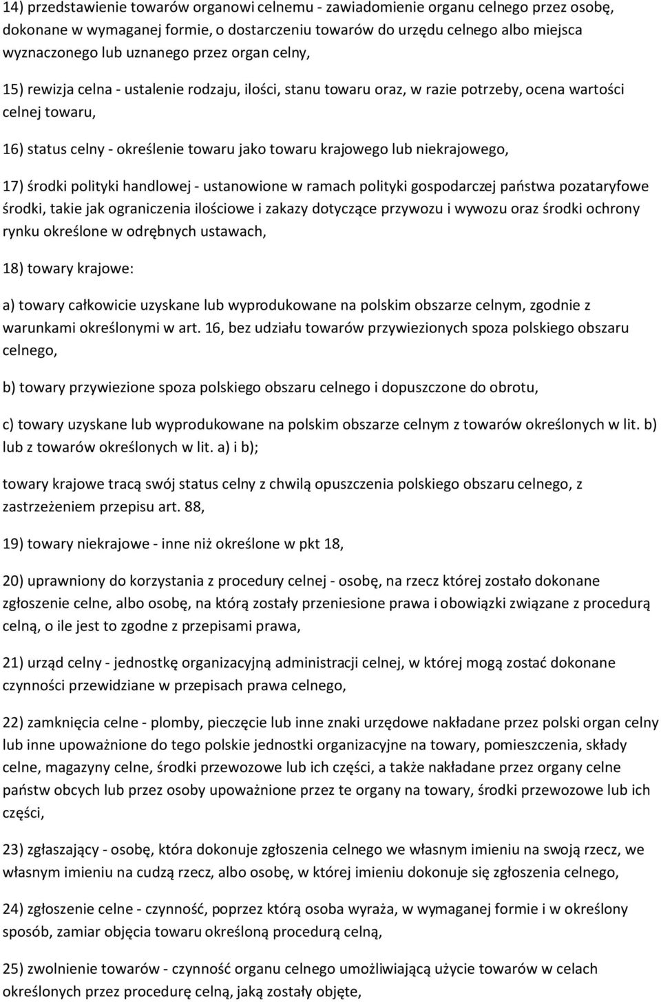 niekrajowego, 17) środki polityki handlowej - ustanowione w ramach polityki gospodarczej państwa pozataryfowe środki, takie jak ograniczenia ilościowe i zakazy dotyczące przywozu i wywozu oraz środki