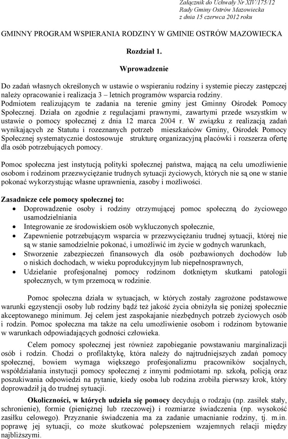 Podmiotem realizującym te zadania na terenie gminy jest Gminny Ośrodek Pomocy Społecznej.