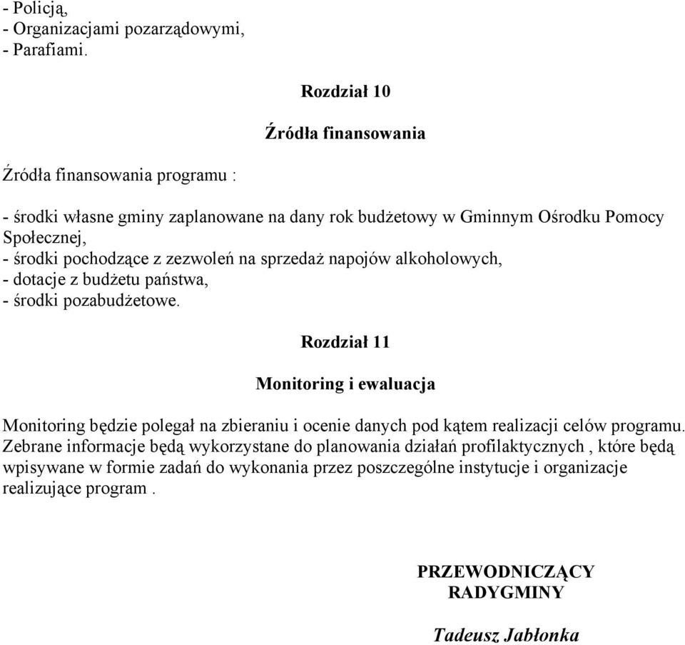 pochodzące z zezwoleń na sprzedaż napojów alkoholowych, - dotacje z budżetu państwa, - środki pozabudżetowe.