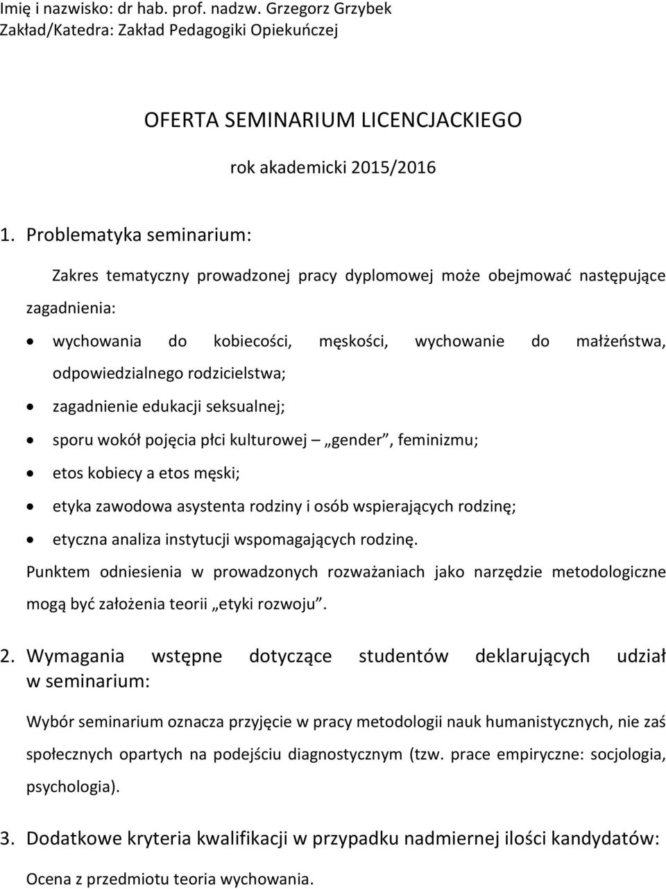 kobiecości, męskości, wychowanie do małżeństwa, odpowiedzialnego rodzicielstwa; zagadnienie edukacji seksualnej; sporu wokół pojęcia płci kulturowej gender, feminizmu; etos kobiecy a etos męski;