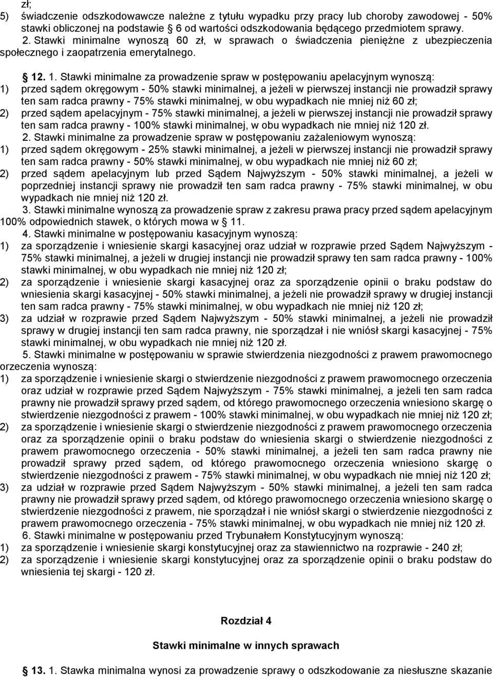 . 1. Stawki minimalne za prowadzenie spraw w postępowaniu apelacyjnym wynoszą: 1) przed sądem okręgowym - 50% stawki minimalnej, a jeżeli w pierwszej instancji nie prowadził sprawy ten sam radca