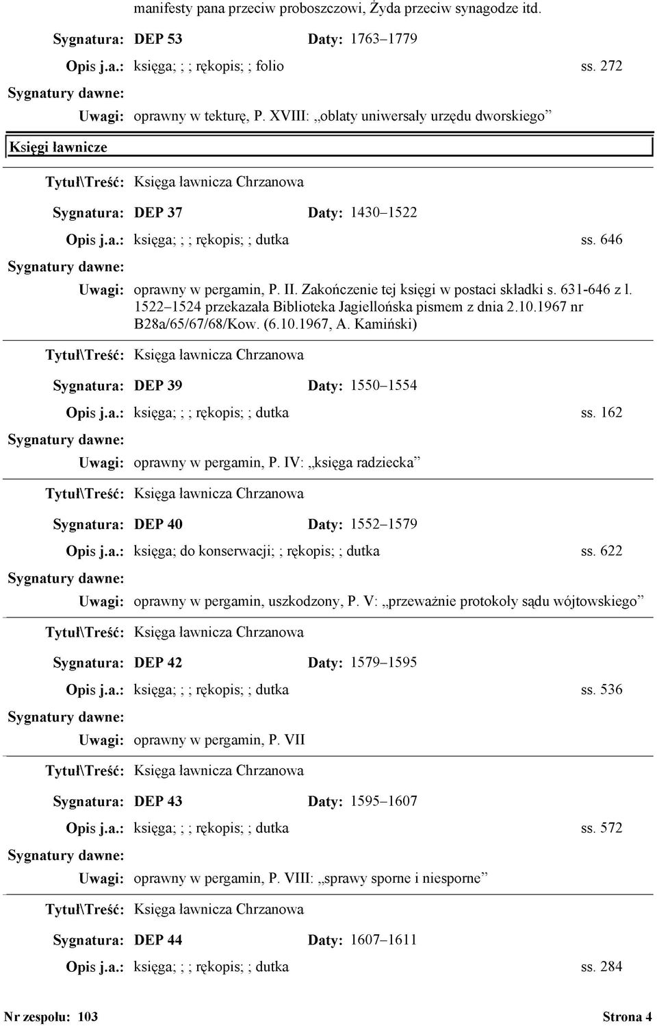 Zakończenie tej księgi w postaci składki s. 631-646 z l. 1522-1524 przekazała Biblioteka Jagiellońska pismem z dnia 2.10.1967 nr B28a/65/67/68/Kow. (6.10.1967, A.