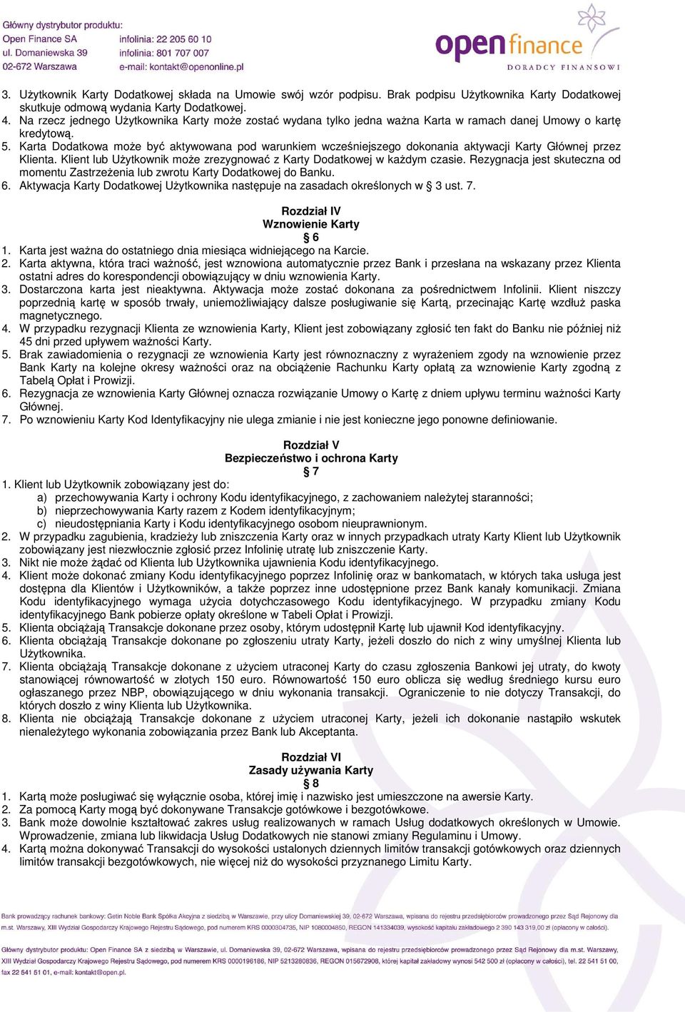 Karta Dodatkowa moŝe być aktywowana pod warunkiem wcześniejszego dokonania aktywacji Karty Głównej przez Klienta. Klient lub UŜytkownik moŝe zrezygnować z Karty Dodatkowej w kaŝdym czasie.