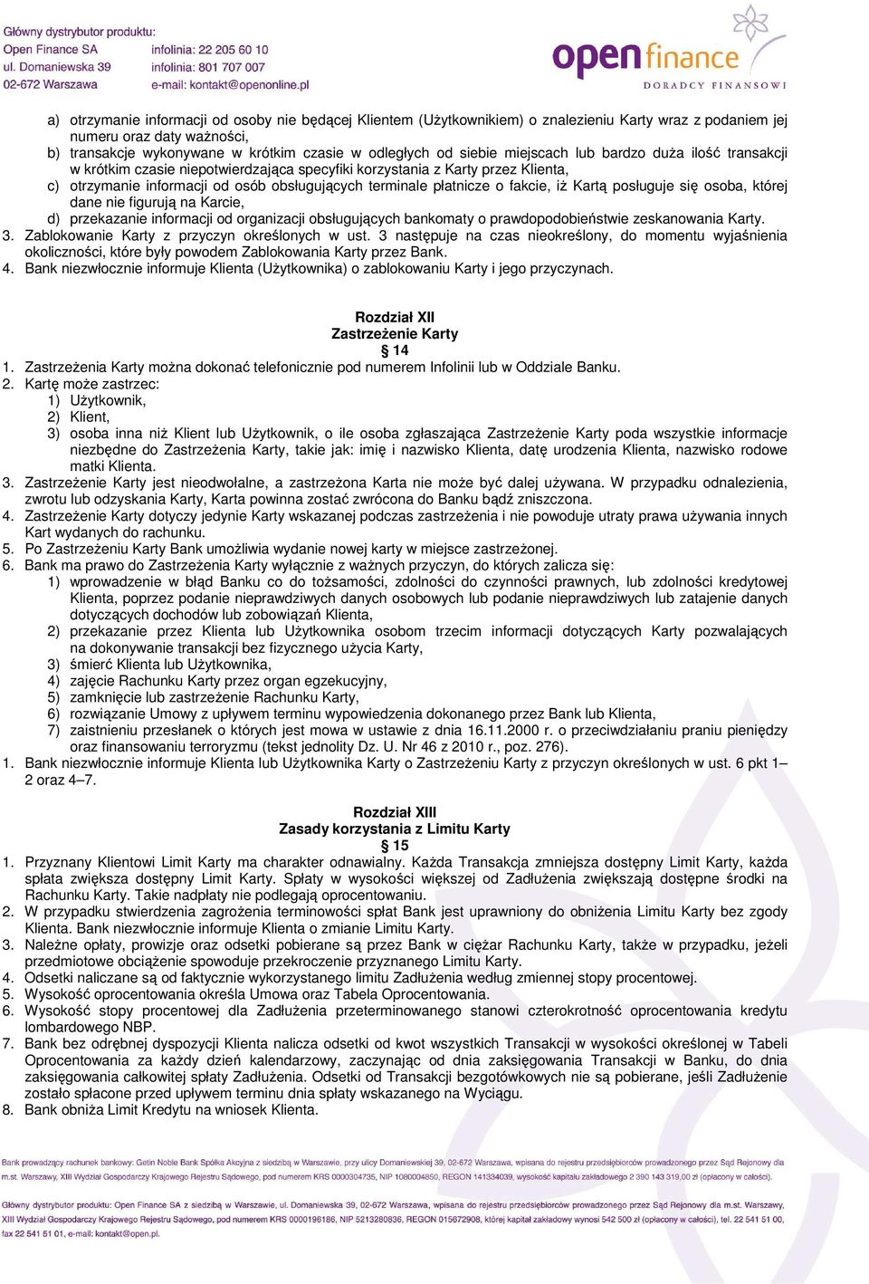 fakcie, iŝ Kartą posługuje się osoba, której dane nie figurują na Karcie, d) przekazanie informacji od organizacji obsługujących bankomaty o prawdopodobieństwie zeskanowania Karty. 3.