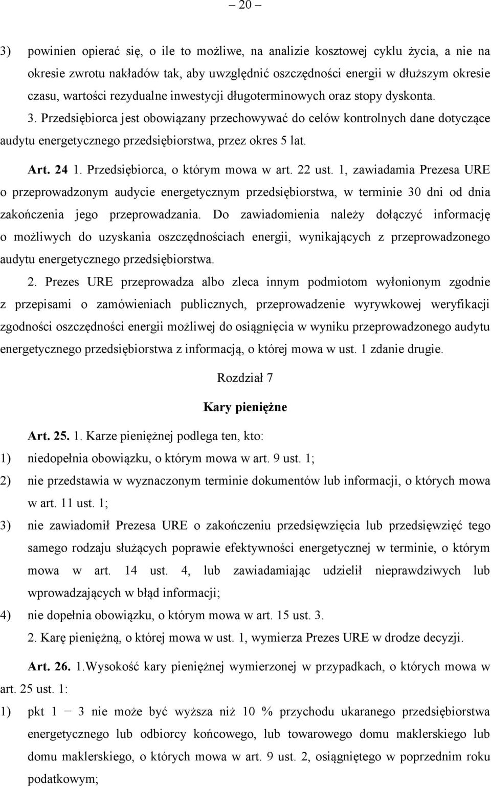 Przedsiębiorca jest obowiązany przechowywać do celów kontrolnych dane dotyczące audytu energetycznego przedsiębiorstwa, przez okres 5 lat. Art. 24 1. Przedsiębiorca, o którym mowa w art. 22 ust.