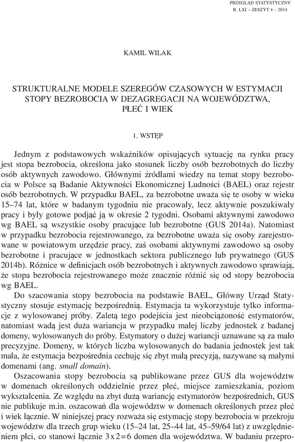 Gównymi ródami wiedzy na temat stopy bezrobocia w Polsce s Badanie Aktywnoci Ekonomicznej Ludnoci (BAEL) oraz rejestr osób bezrobotnych.