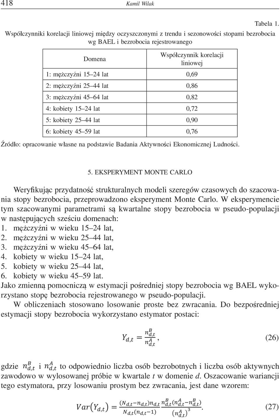 mczyni 25 44 lat 0,86 3: mczyni 45 64 lat 0,82 4: kobiety 15 24 lat 0,72 5: kobiety 25 44 lat 0,90 6: kobiety 45 59 lat 0,76 ródo: opracowanie wasne na podstawie Badania Aktywnoci Ekonomicznej