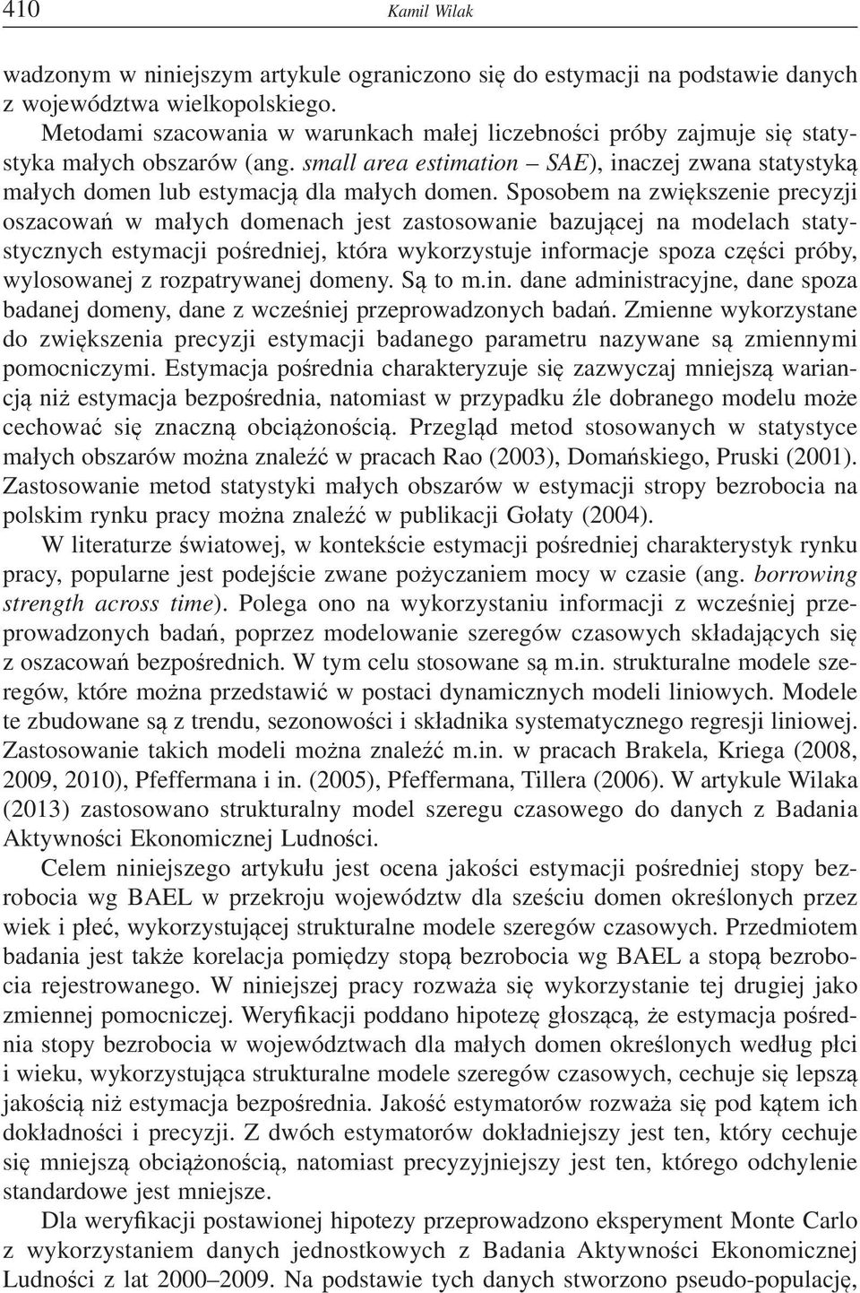 Sposobem na zwikszenie precyzji oszacowa w maych domenach jest zastosowanie bazujcej na modelach statystycznych estymacji poredniej, która wykorzystuje informacje spoza czci próby, wylosowanej z