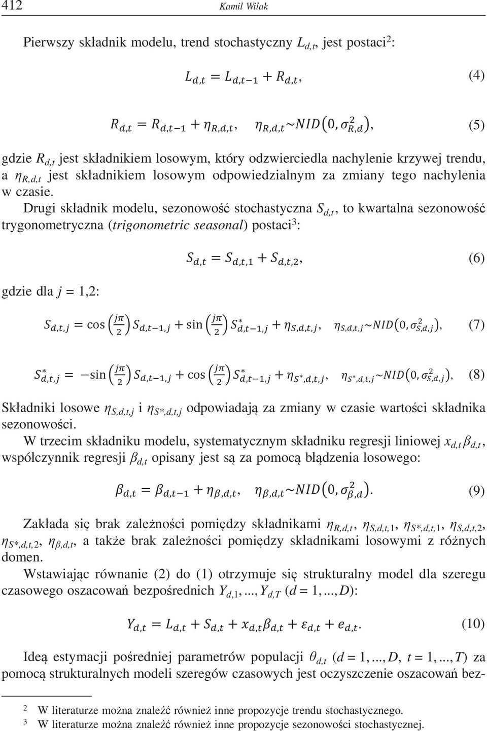 Drugi skadnik modelu, sezonowo stochastyczna S d,t, to kwartalna sezonowo trygonometryczna (trigonometric seasonal) postaci 3 : gdzie dla j = 1,2:, (6),, (7),, (8) Skadniki losowe S,d,t,j i S*,d,t,j