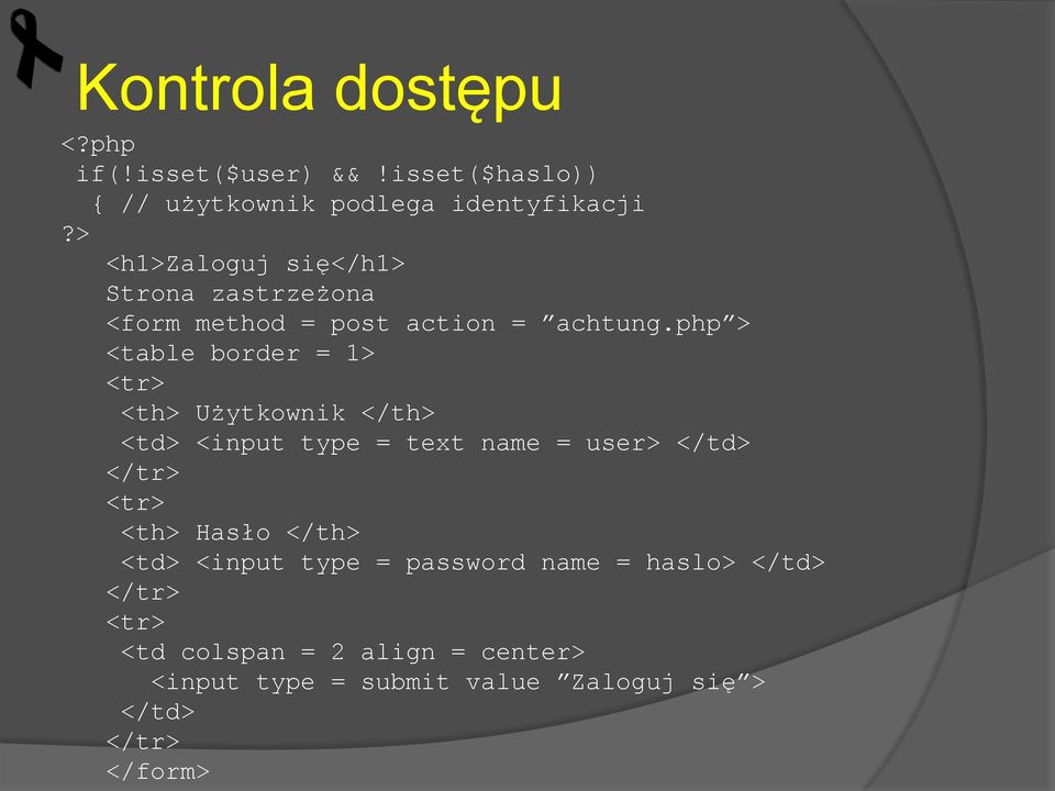 php > <table border = 1> <tr> <th> Użytkownik </th> <td> <input type = text name = user> </td> </tr> <tr> <th>