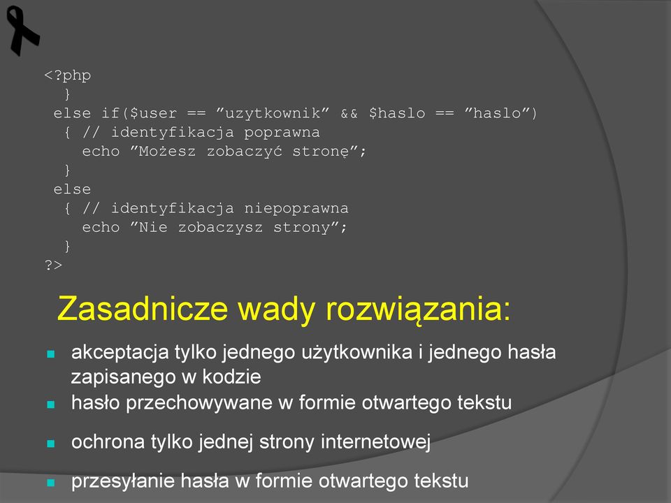 > Zasadnicze wady rozwiązania: akceptacja tylko jednego użytkownika i jednego hasła zapisanego w