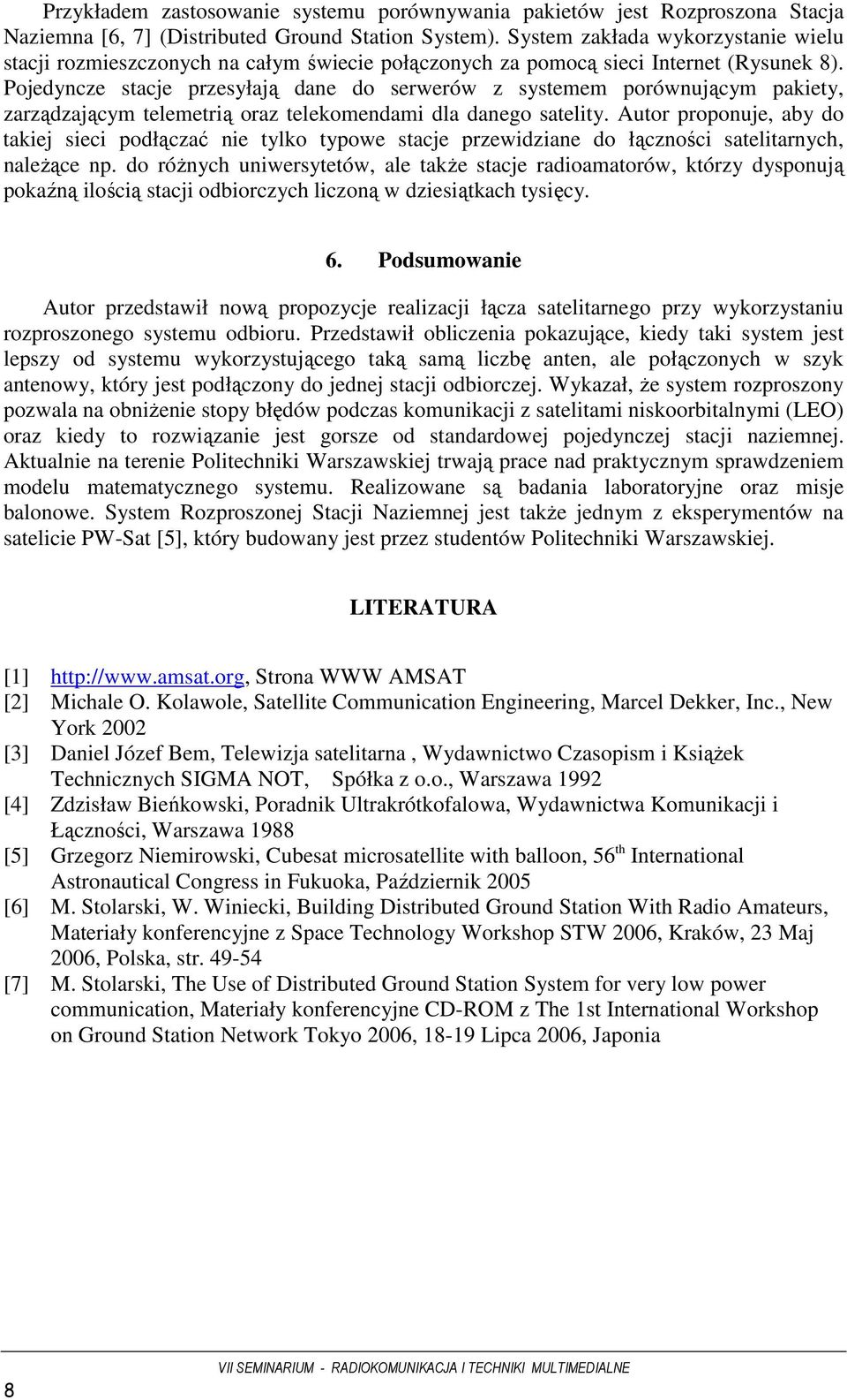 Pojedyncze stacje przesyłają dane do serwerów z systemem porównującym pakiety, zarządzającym telemetrią oraz telekomendami dla danego satelity.