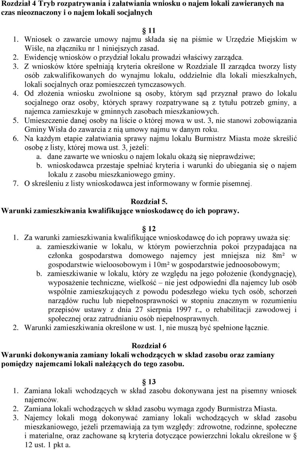 Z wniosków które spełniają kryteria określone w Rozdziale II zarządca tworzy listy osób zakwalifikowanych do wynajmu lokalu, oddzielnie dla lokali mieszkalnych, lokali socjalnych oraz pomieszczeń