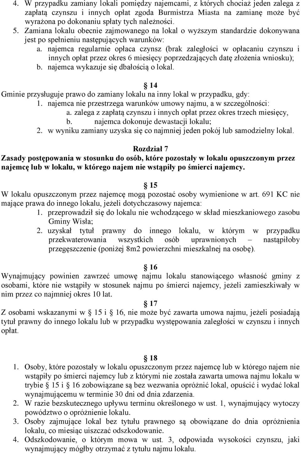 najemca regularnie opłaca czynsz (brak zaległości w opłacaniu czynszu i innych opłat przez okres 6 miesięcy poprzedzających datę złożenia wniosku); b. najemca wykazuje się dbałością o lokal.