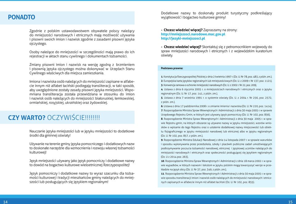 Osoby należące do mniejszości w szczególności mają prawo do ich rejestracji w aktach stanu cywilnego i dokumentach tożsamości.