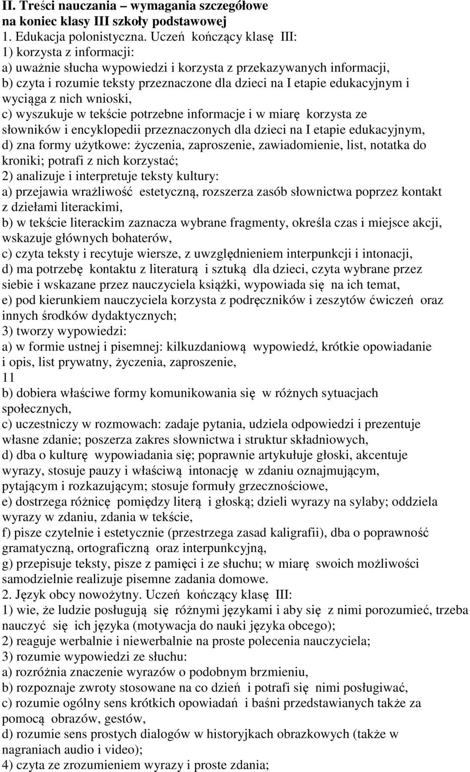 wyciąga z nich wnioski, c) wyszukuje w tekście potrzebne informacje i w miarę korzysta ze słowników i encyklopedii przeznaczonych dla dzieci na I etapie edukacyjnym, d) zna formy użytkowe: życzenia,