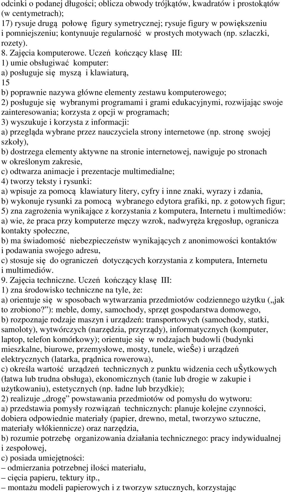 Uczeń kończący klasę III: 1) umie obsługiwać komputer: a) posługuje się myszą i klawiaturą, 15 b) poprawnie nazywa główne elementy zestawu komputerowego; 2) posługuje się wybranymi programami i grami