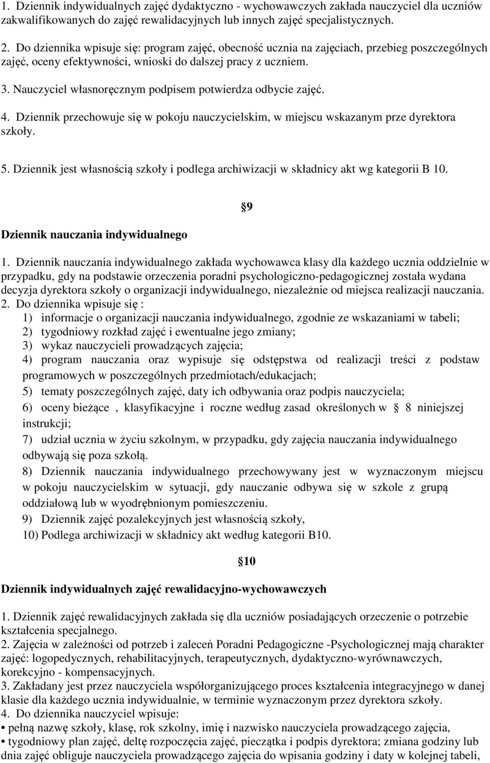 Nauczyciel własnoręcznym podpisem potwierdza odbycie zajęć. 4. Dziennik przechowuje się w pokoju nauczycielskim, w miejscu wskazanym prze dyrektora szkoły. 5.