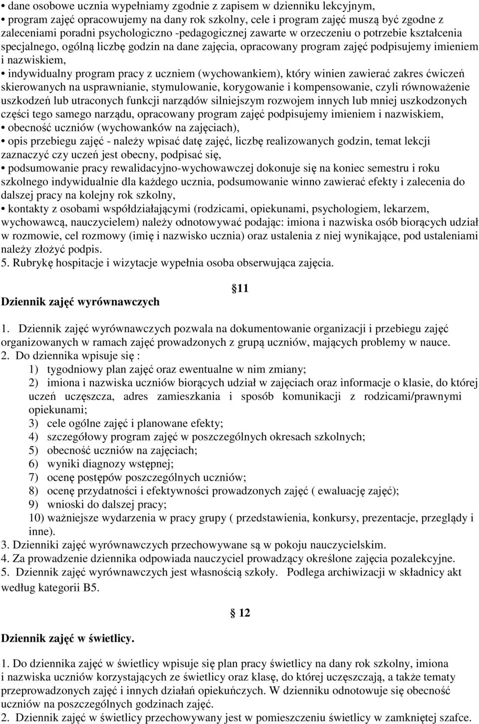 uczniem (wychowankiem), który winien zawierać zakres ćwiczeń skierowanych na usprawnianie, stymulowanie, korygowanie i kompensowanie, czyli równoważenie uszkodzeń lub utraconych funkcji narządów