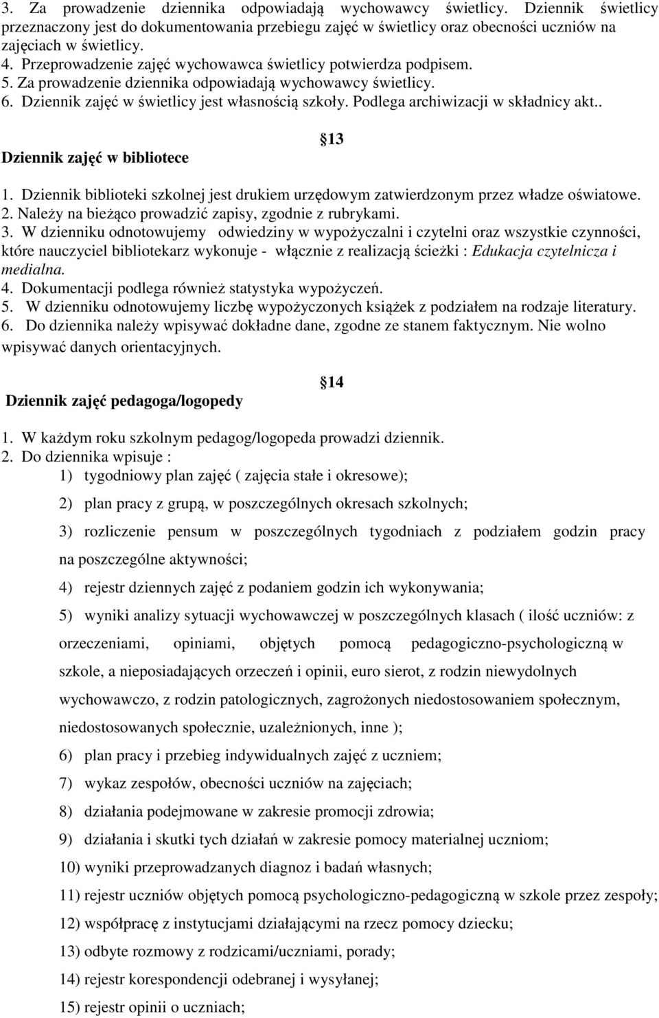 Podlega archiwizacji w składnicy akt.. Dziennik zajęć w bibliotece 13 1. Dziennik biblioteki szkolnej jest drukiem urzędowym zatwierdzonym przez władze oświatowe. 2.