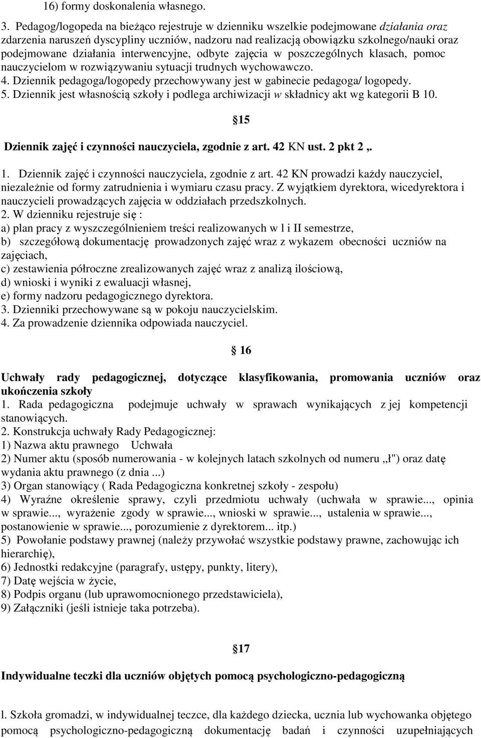 działania interwencyjne, odbyte zajęcia w poszczególnych klasach, pomoc nauczycielom w rozwiązywaniu sytuacji trudnych wychowawczo. 4.