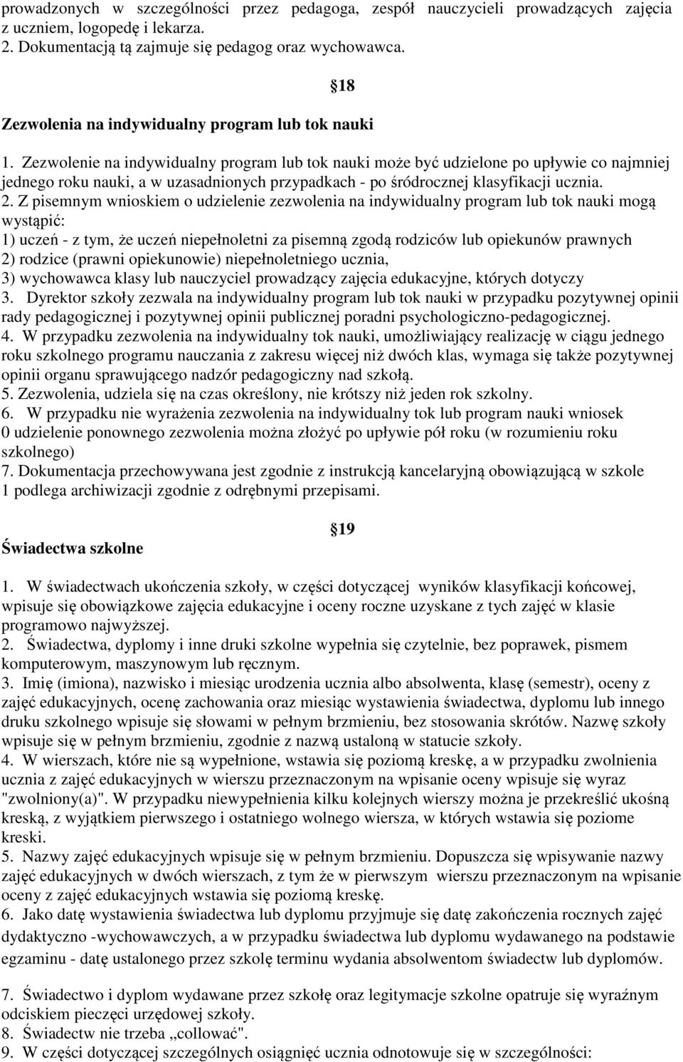 Zezwolenie na indywidualny program lub tok nauki może być udzielone po upływie co najmniej jednego roku nauki, a w uzasadnionych przypadkach - po śródrocznej klasyfikacji ucznia. 2.