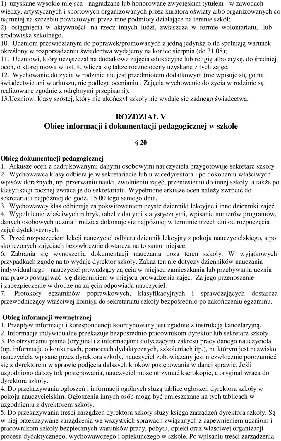 Uczniom przewidzianym do poprawek/promowanych z jedną jedynką o ile spełniają warunek określony w rozporządzeniu świadectwa wydajemy na koniec sierpnia (do 31.08); 11.