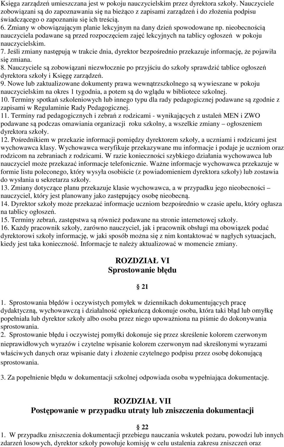 Zmiany w obowiązującym planie lekcyjnym na dany dzień spowodowane np. nieobecnością nauczyciela podawane są przed rozpoczęciem zajęć lekcyjnych na tablicy ogłoszeń w pokoju nauczycielskim. 7.