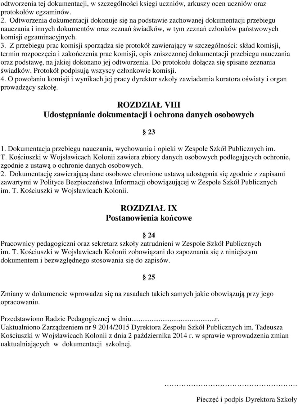 Z przebiegu prac komisji sporządza się protokół zawierający w szczególności: skład komisji, termin rozpoczęcia i zakończenia prac komisji, opis zniszczonej dokumentacji przebiegu nauczania oraz