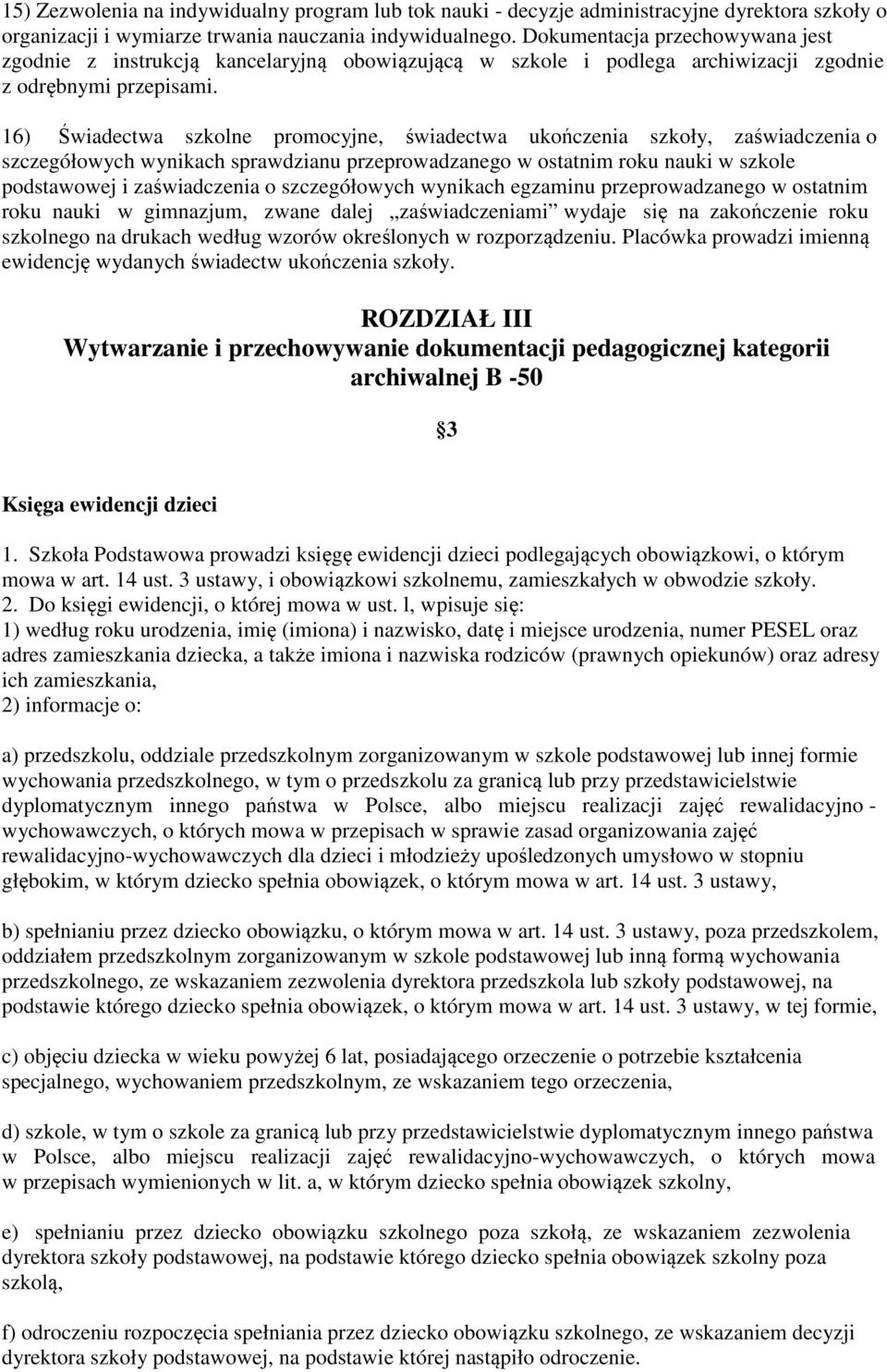 16) Świadectwa szkolne promocyjne, świadectwa ukończenia szkoły, zaświadczenia o szczegółowych wynikach sprawdzianu przeprowadzanego w ostatnim roku nauki w szkole podstawowej i zaświadczenia o