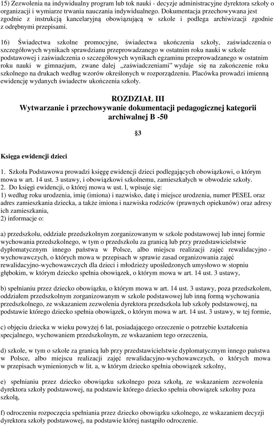 16) Świadectwa szkolne promocyjne, świadectwa ukończenia szkoły, zaświadczenia o szczegółowych wynikach sprawdzianu przeprowadzanego w ostatnim roku nauki w szkole podstawowej i zaświadczenia o