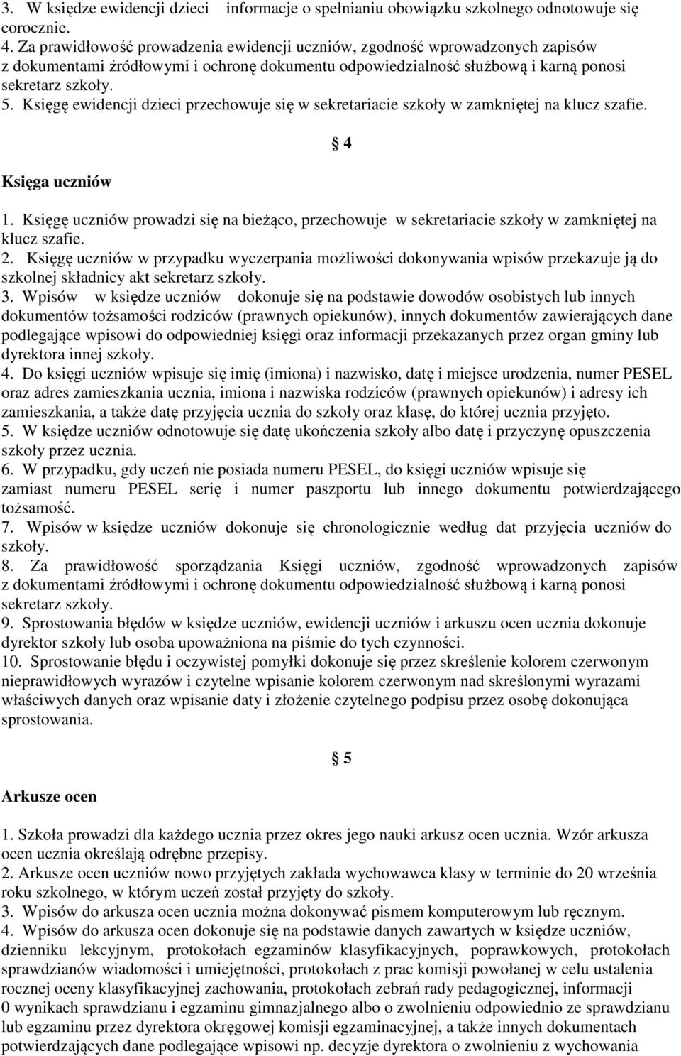 Księgę ewidencji dzieci przechowuje się w sekretariacie szkoły w zamkniętej na klucz szafie. Księga uczniów 4 1.