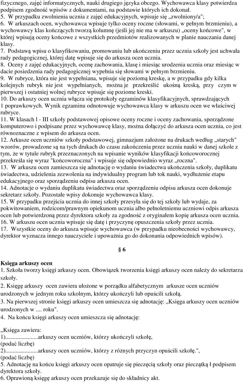 W arkuszach ocen, wychowawca wpisuje tylko oceny roczne (słowami, w pełnym brzmieniu), a wychowawcy klas kończących tworzą kolumnę (jeśli jej nie ma w arkuszu) oceny końcowe", w której wpisują oceny