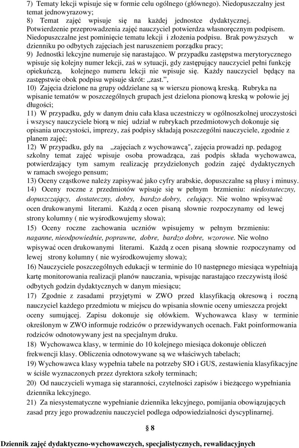 Brak powyższych w dzienniku po odbytych zajęciach jest naruszeniem porządku pracy; 9) Jednostki lekcyjne numeruje się narastająco.